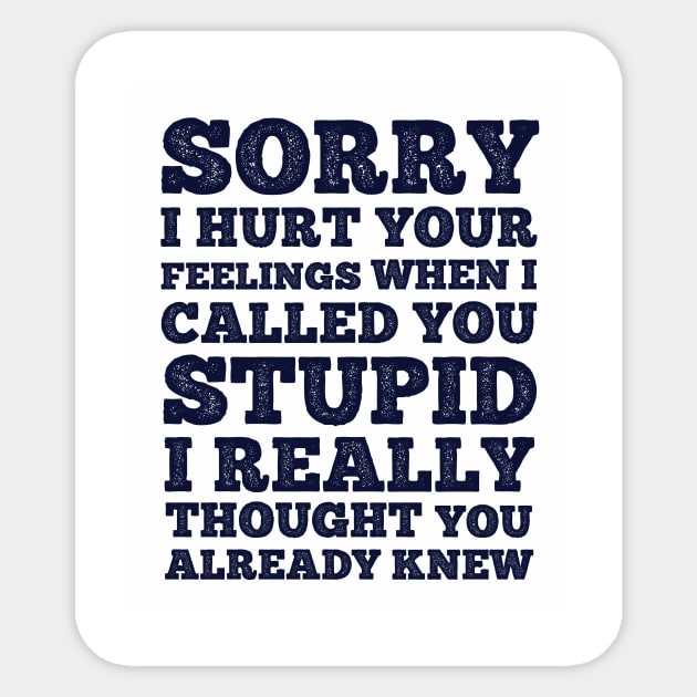 Sorry I Hurt Your Feeling When I Call You Stupid Sticker by redbarron